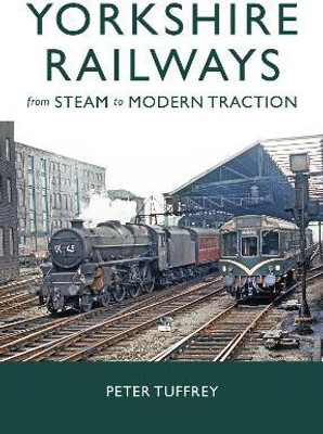 Yorkshire Railways from Steam to Modern Traction(English, Hardcover, Tuffrey Peter)