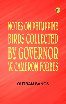 Notes on Philippine Birds Collected by Governor W. Cameron Forbes(Paperback, Outram Bangs)