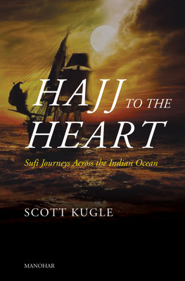 Hajj to the Heart: Sufi Journeys Across the Indian Ocean(Hardcover, Scott Kugle)