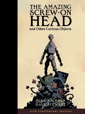 The Amazing Screw-On Head and Other Curious Objects (Anniversary Edition)(English, Hardcover, Mignola Mike)