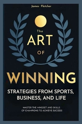 The Art Of Winning, Strategies From Sports, Business and Life.(English, Paperback, Fletcher James)