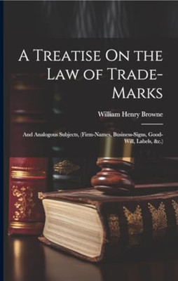 Treatise on the Law of Trade-Marks and
Analogous Subjects, (Firm-Names, Business- Signs, Good-Will, Labels, &c.) (2nd ed., rev. and enl.)(Paperback, William Browne Henry) Treatise on the Law of Trade-Marks and
Analogous Subjects, (Firm-Names, Business- Signs, Good-Will, Labels, &c.) (2nd ed., rev. and enl.)(Paperback, William Browne Henry)