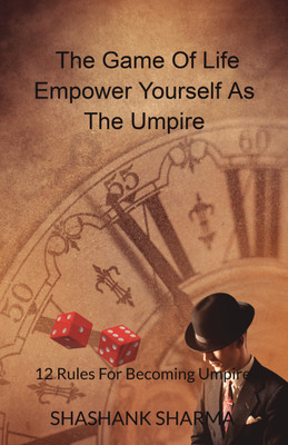 The Game Of Life: Empower Yourself As Umpire  - 12 Rules For Becoming Umpire(Paperback, SHASHANK SHARMA)