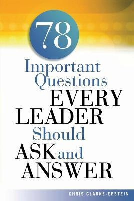 A 78 Important Questions Every Leader Should Ask and Answer(English, Paperback, CLARKE-EPSTEIN Chris)