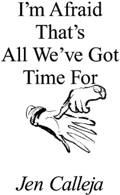 I'm Afraid That's All We've Got Time For(English, Paperback, Calleja Jen)