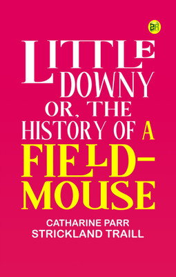 LITTLE DOWNY or THE HISTORY OF A FIELD-MOUSE(Paperback, Catharine Parr Strickland Traill)