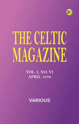 The Celtic Magazine, Vol. I, No. VI, April 1876(Paperback, Various)