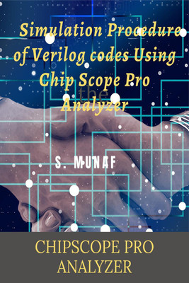 Simulation procedure of Verilog codes Using Chip Scope Pro Analyzer  - ChipScope Integrated Logic Analyzer(English, Paperback, S Munaf)