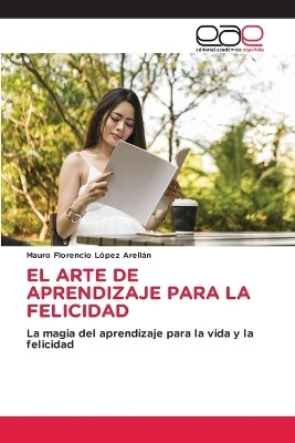 El Arte de Aprendizaje Para La Felicidad(Spanish, Paperback, Lopez Arellan Mauro Florencio)
