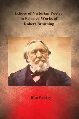 Echoes of Victorian Poetry in Selected Works of Robert Browning(English, Hardcover, Ritu Pandey)