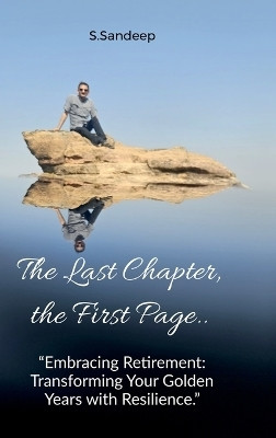 The Last Chapter, the First Page  - Embracing Retirement: Transforming Your Golden Years with Resilience(English, Hardcover, S Sandeep)