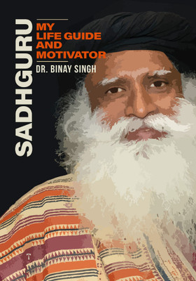 SADHGURU: MY LIFE-GUIDE AND MOTIVATOR(Paperback, DR BINAY SINGH)