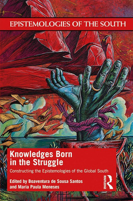 Knowledges born in the srtuggle: Constructing the epistemologies of the global south.(Paperback, de Sousa Santos,Boaventura)