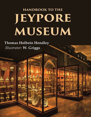 Handbook to the Jeypore Museum(Paperback, Thomas Holbein Hendley, Illustrator: W. Griggs)