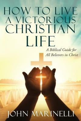 How To Live A Victorious Christian Life(English, Paperback, Marinelli John)
