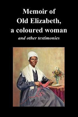 Memoir Of Old Elizabeth, a Coloured Woman and Other Testimonies of Women Slaves(English, Paperback, Old Elizabeth Sojourner)