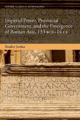 Imperial Power, Provincial Government, and the Emergence of Roman Asia, 133 BCE-14 CE(English, Hardcover, Jordan Bradley)