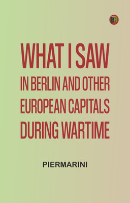 What I Saw in Berlin and Other European Capitals During Wartime(Paperback, Piermarini)