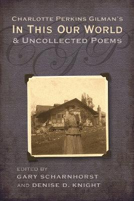 Charlotte Perkins Gilman's in This Our World and Uncollected Poems(English, Hardcover, Scharnhorst Gary)