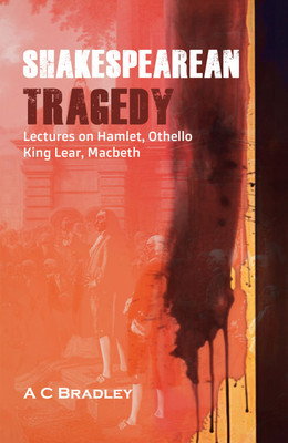 Shakespearean Tragedy: Lectures on Hamlet, Othello, King Lear, Macbeth(Hardcover, A.C. Bradley)