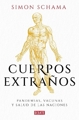 Cuerpos extranos: Pandemias, vacunas y salud de las naciones / Foreign Bodies: Pandemics, Vaccines, and the Health of Nation s(Spanish, Paperback, Schama Simon)