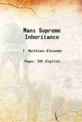 Mans Supreme Inheritance 1910 [Hardcover](Hardcover, F. Matthians Alexander)