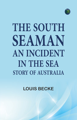 The South Seaman: An Incident in the Sea Story of Australia(Paperback, Louis Becke)