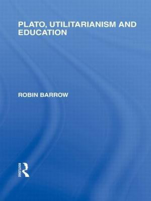 Plato, Utilitarianism and Education (International Library of the Philosophy of Education Volume 3)(English, Hardcover, Barrow Robin)