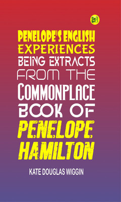Penelope's English Experiences Being Extracts from the Commonplace Book of Penelope Hamilton(Paperback, Kate Douglas Wiggin)