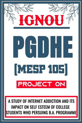 IGNOU PGDHE Project for the course MESP 105 titled “A Study Of Internet Addiction And Its Impact On Self Esteem Of College Students Who Pursuing B.A Programme” - Download this IGNOU Project in soft copy (PDF) format at Rs. 149 from shrichakradhar.com or you can Whatsapp us at 9354637830.(Staple Bou IGNOU PGDHE Project for the course MESP 105 titled “A Study Of Internet Addiction And Its Impact On Self Esteem Of College Students Who Pursuing B.A Programme” - Download this IGNOU Project in soft copy (PDF) format at Rs. 149 from shrichakradhar.com or you can Whatsapp us at 9354637830.(Staple Bou