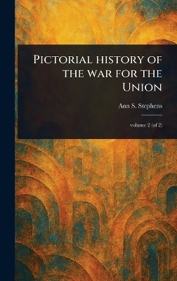 Pictorial History of the War for the Union(English, Hardcover, Stephens Ann S (Ann Sophia))