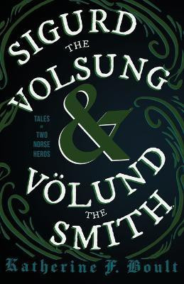 Sigurd the Volsung and Volund the Smith - Tales of Two Norse Heroes(English, Paperback, Boult Katherine F.)