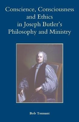 Conscience, Consciousness and Ethics in Joseph Butler's Philosophy and Ministry(English, Hardcover, Tennant Bob)