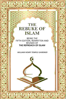 The Rebuke Of Islam: Being The Fifth Edition, Rewritten And Revised Of The Reproach Of Islam [Hardcover](Hardcover, William Henry Temple Gairdner)