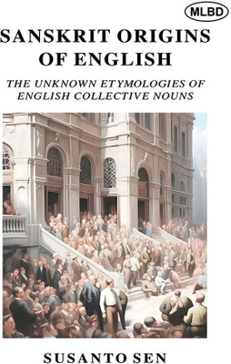 Sanskrit Origins of English: The Unknown Etymologies of English Collective Nouns(Hardcover, Susanto Sen)