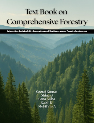 Text Book on Comprehensive Forestry: Integrating Sustainability, Innovations and Resilience across Forestry Landscapes(Paperback, Sooraj Kumar, Shine G, Sana Aisha, Kabir K, Mukil Vas A)