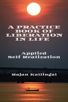 A Practice Book Of Liberation In Life  - Applied Self Realization(English, Paperback, Rajan Kallingal)