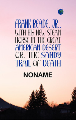 FRANK READE, JR., With His New Steam Horse in the Great American Desert; OR, THE SANDY TRAIL OF DEATH.(Paperback, NONAME)