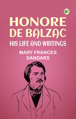 Honore de Balzac, His Life and Writings(Paperback, Mary Frances Sandars)