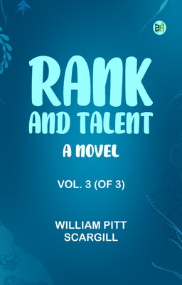 Rank and Talent; A Novel, Vol. 3 (of 3)(Paperback, William Pitt Scargill)