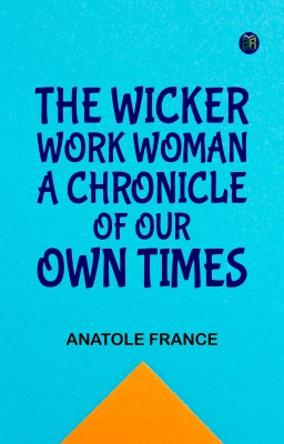 The Wicker Work Woman: A Chronicle of Our Own Times(Paperback, Anatole France)