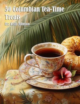 50 Columbian Tea-Time Treats(English, Paperback, Johnson Kelly)