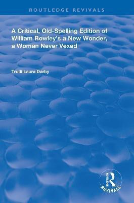 A Critical, Old-Spelling Edition of William Rowley's A New Wonder, A Woman Never Vexed(English, Hardcover, Darby Trudi Laura)