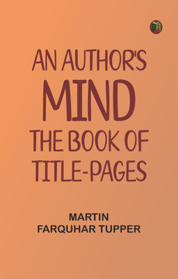 An Author's Mind : The Book of Title-pages(Paperback, Martin Farquhar Tupper)