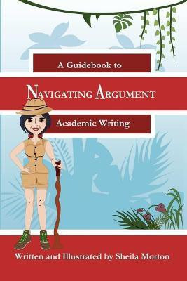 Navigating Argument: A Guidebook to Academic Writing(English, Paperback, Morton Sheila)