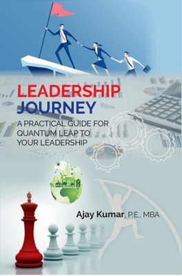 Leadership Journey: A Practical Guide for Quantum Leap to Your Leadership [Hardcover}(Hardcover, Ajay Kumar,P.E.,MBA)