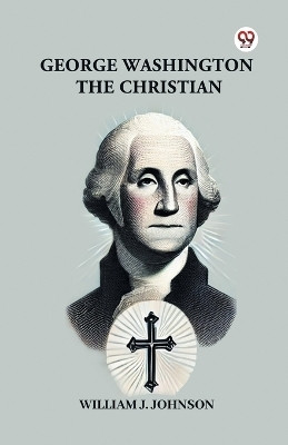 George Washington the Christian(English, Paperback, Johsnon William J.)