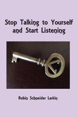 Stop Talking to Yourself and Start Listening(English, Paperback, Larkin Robin Schneider)