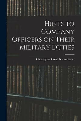 Hints to Company Officers on Their Military Duties(English, Paperback, Andrews Christopher Columbus)
