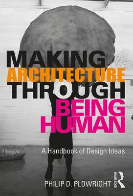 Making Architecture Through Being Human(English, Hardcover, Plowright Philip D.)
